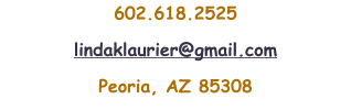 602.618.2525 lindaklaurier@gmail.com Peoria, AZ 85308