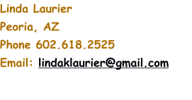 Linda Laurier Peoria, AZ Phone 602.618.2525 Email: lindaklaurier@gmail.com